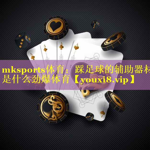 mksports体育：踩足球的辅助器材是什么劲爆体育