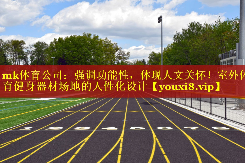 mk体育公司：强调功能性，体现人文关怀！室外体育健身器材场地的人性化设计