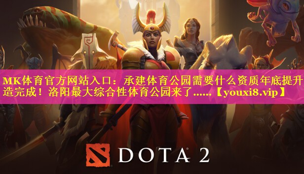 MK体育官方网站入口：承建体育公园需要什么资质年底提升改造完成！洛阳最大综合性体育公园来了……