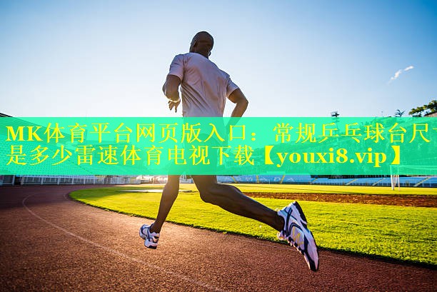 MK体育平台网页版入口：常规乒乓球台尺寸是多少雷速体育电视下载