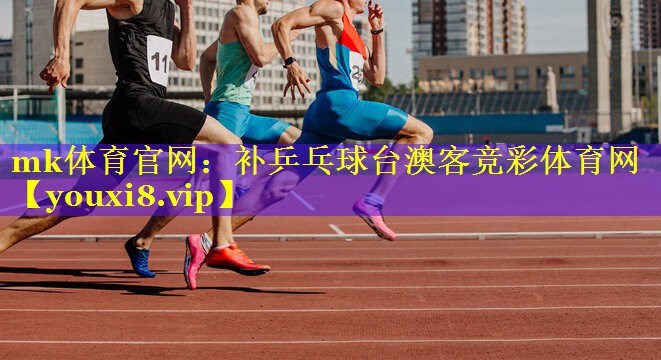 mk体育官网：补乒乓球台澳客竞彩体育网