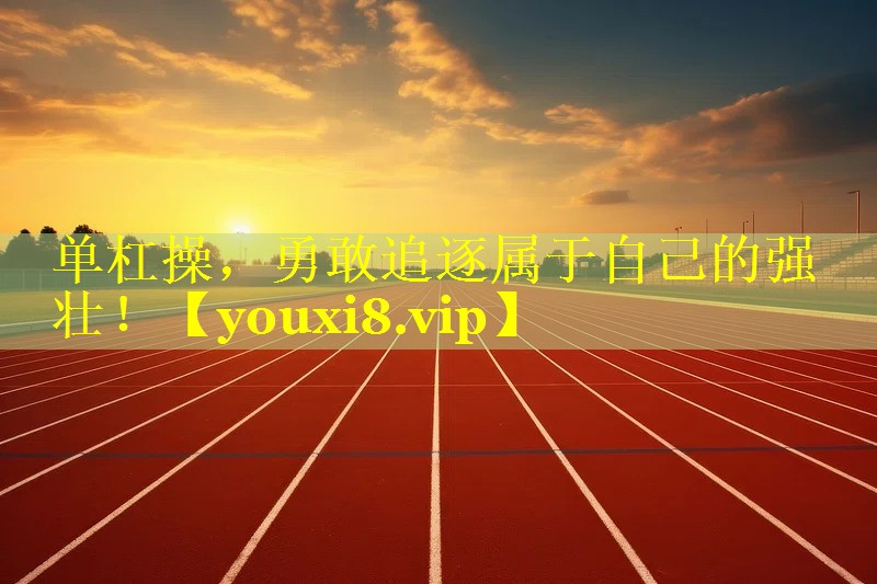 单杠操，勇敢追逐属于自己的强壮！