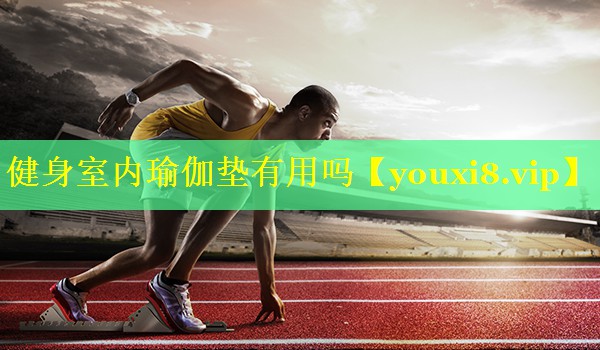健身室内瑜伽垫有用吗