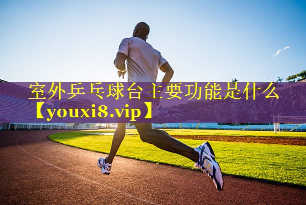 室外乒乓球台主要功能是什么