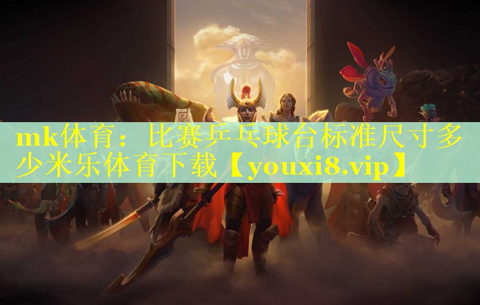 mk体育：比赛乒乓球台标准尺寸多少米乐体育下载