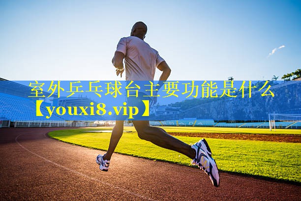 室外乒乓球台主要功能是什么